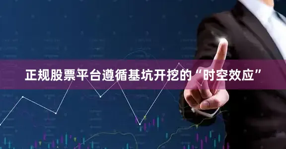 正规股票平台遵循基坑开挖的“时空效应”