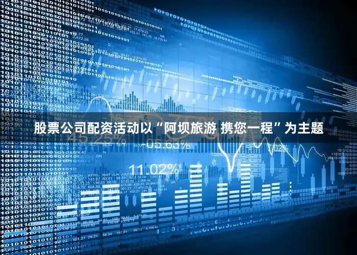 股票公司配资活动以“阿坝旅游 携您一程”为主题
