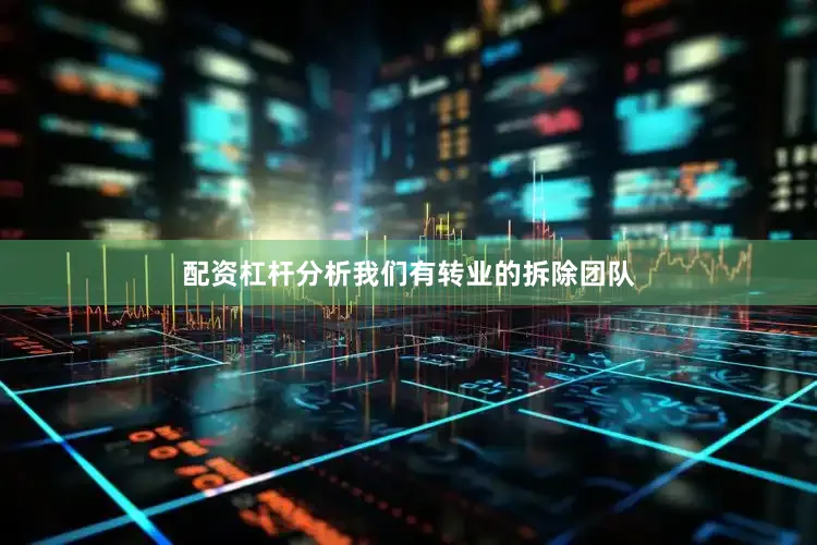 配资杠杆分析我们有转业的拆除团队